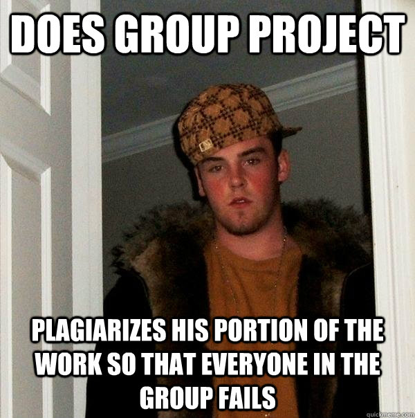 does group project plagiarizes his portion of the work so th - Scumbag Steve