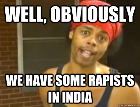 well obviously we have some rapists in india - Antoine Dodson