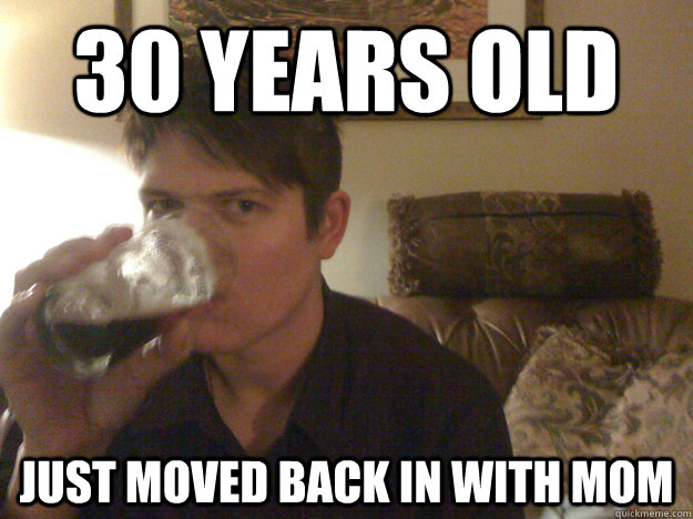 30 years old just moved back in with mom -