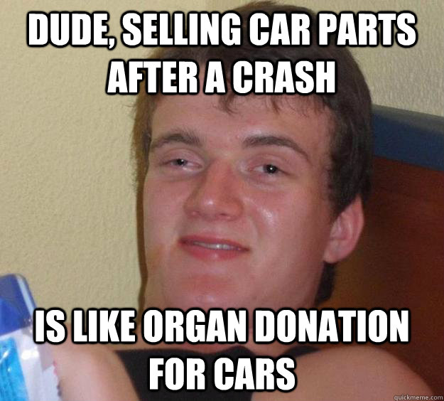dude selling car parts after a crash is like organ donation - 10 Guy