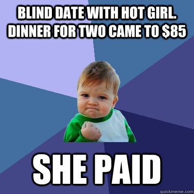 blind date with hot girl dinner for two came to 85 she pai - Success Kid