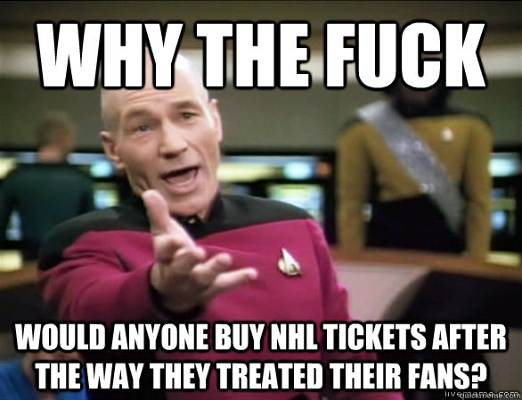 why the fuck would anyone buy nhl tickets after the way they - Annoyed Picard HD