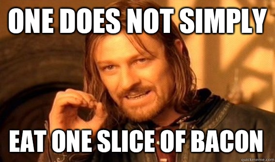 ONE DOES NOT SIMPLY Eat one slice of bacon - One Does Not Simply