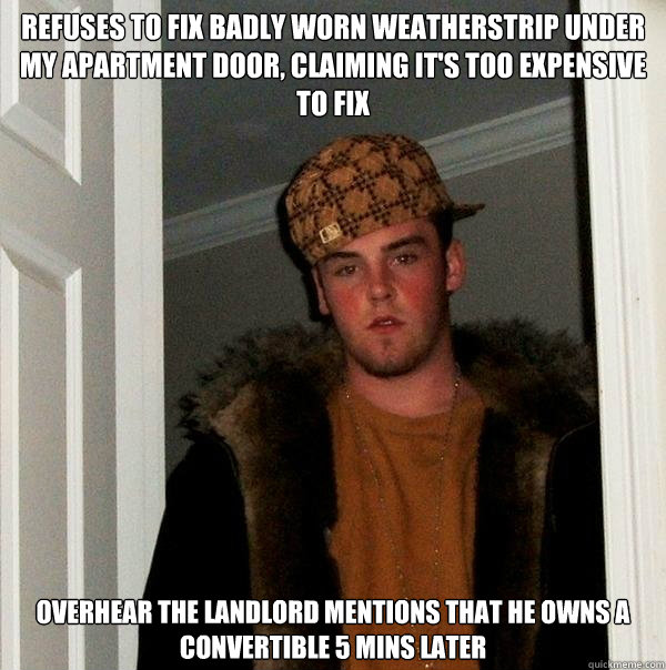 refuses to fix badly worn weatherstrip under my apartment do - Scumbag Steve