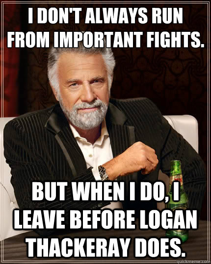 i dont always run from important fights but when i do i l - The Most Interesting Man In The World