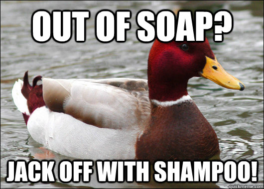 out of soap jack off with shampoo - Malicious Advice Mallard