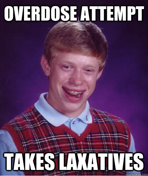 overdose attempt takes laxatives - Bad Luck Brian