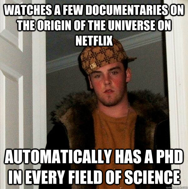 watches a few documentaries on the origin of the universe on - Scumbag Steve