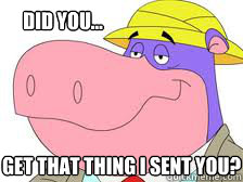did you get that thing i sent you - Peter Potamus