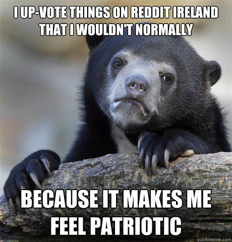 i upvote things on reddit ireland that i wouldnt normally - Confession Bear