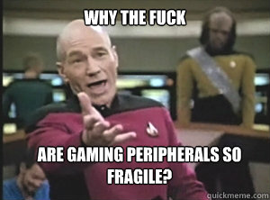why the fuck are gaming peripherals so fragile - Annoyed Picard