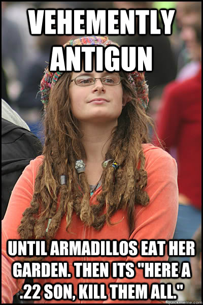 vehemently antigun until armadillos eat her garden then its - College Liberal