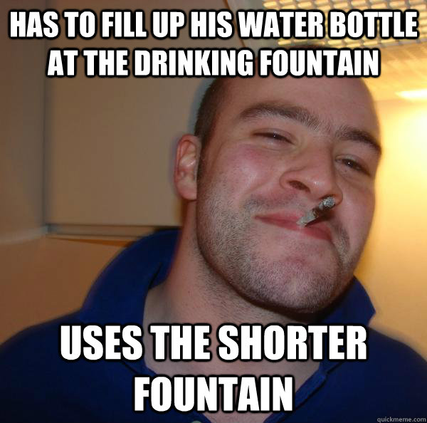 has to fill up his water bottle at the drinking fountain use - Good Guy Greg