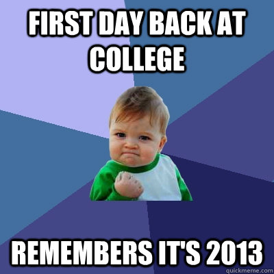 first day back at college remembers its 2013 - Success Kid