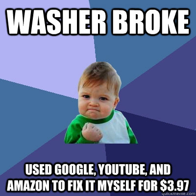 washer broke used google youtube and amazon to fix it myse - Success Kid