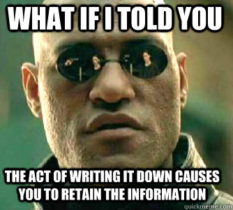what if i told you the act of writing it down causes you to - Matrix Morpheus