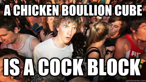 a chicken boullion cube is a cock block - Sudden Clarity Clarence