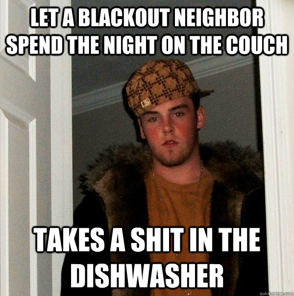 let a blackout neighbor spend the night on the couch takes a - Scumbag Steve