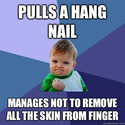 Pulls a hang nail Manages not to remove all the skin from fi - Success Kid