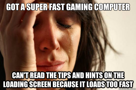 got a super fast gaming computer cant read the tips and hin - First World Problems