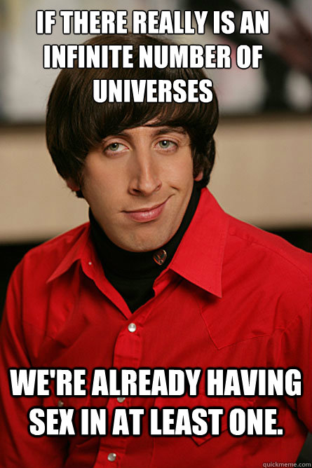 if there really is an infinite number of universes were alr - Pickup Line Scientist
