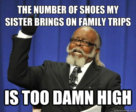 the number of shoes my sister brings on family trips is too - Too Damn High