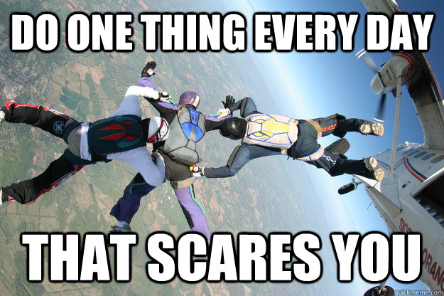do one thing every day that scares you - Do one thing every day that scares you