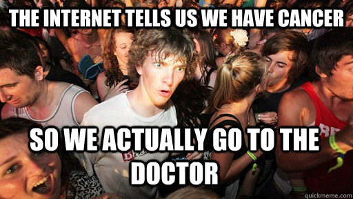 the internet tells us we have cancer so we actually go to th - Sudden Clarity Clarence