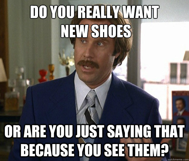 do you really want new shoes or are you just saying that be - Doubtful Ron