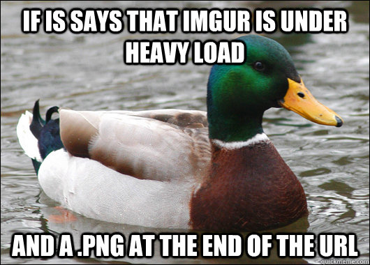 if is says that imgur is under heavy load and a png at the - Actual Advice Mallard