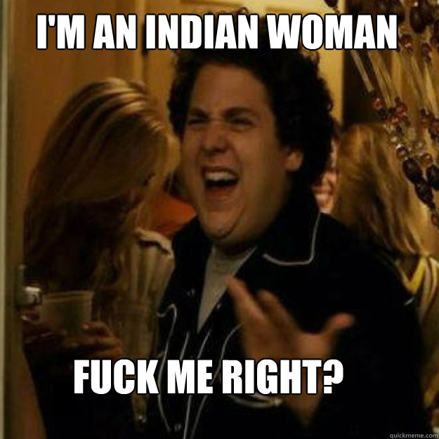 im an indian woman fuck me right - Fuck Me Right