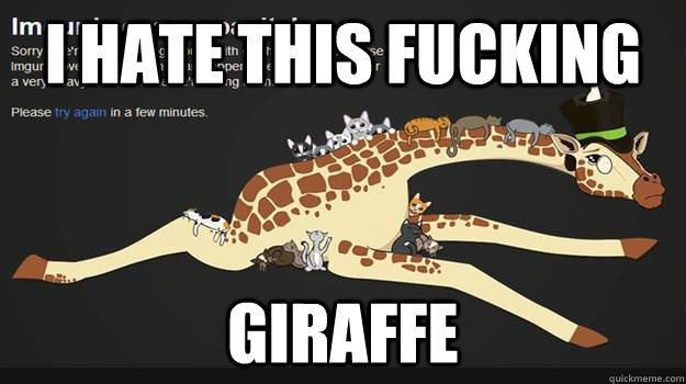 i hate this fucking giraffe -
