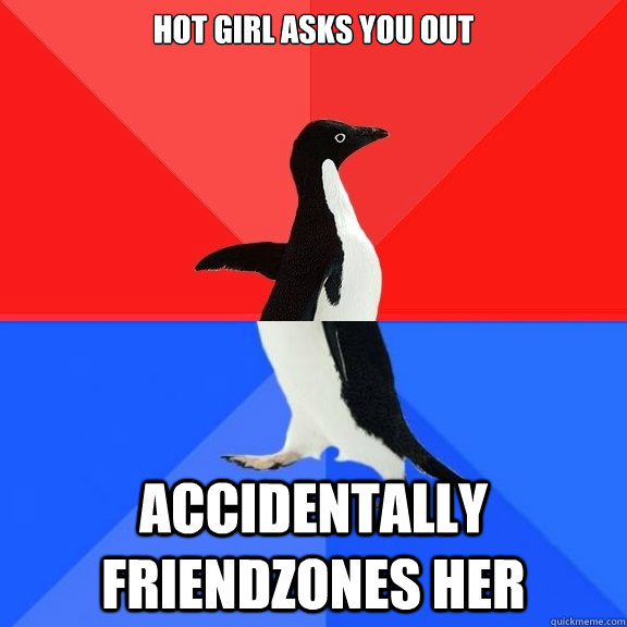 hot girl asks you out accidentally friendzones her - Socially Awksome Penguin