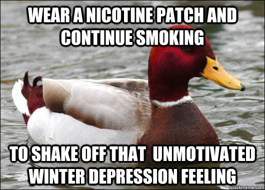 wear a nicotine patch and continue smoking to shake off that - Malicious Advice Mallard
