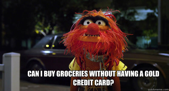 can i buy groceries without having a gold credit card - Animal - Depressed