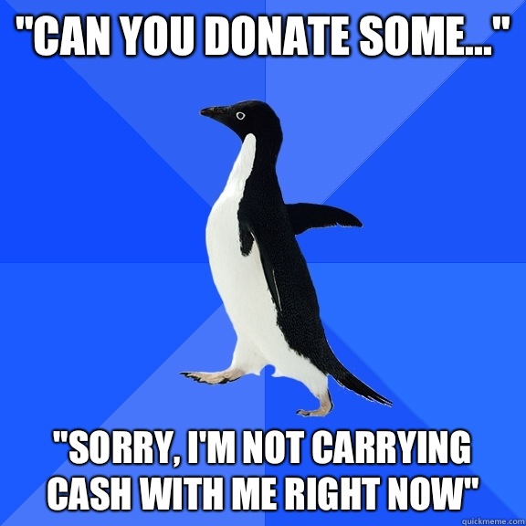 Can you donate some Sorry Im not carrying cash with me right - Socially Awkward Penguin