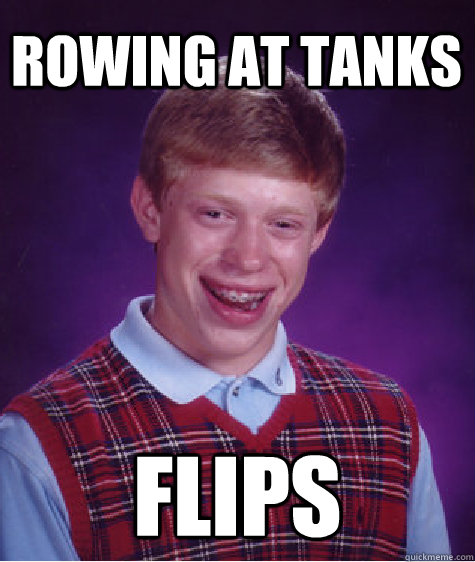 rowing at tanks flips - Bad Luck Brian