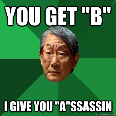 you get b i give you assassin - High Expectations Asian Father