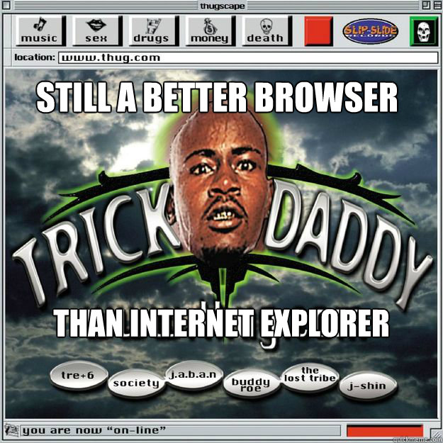 still a better browser than internet explorer -