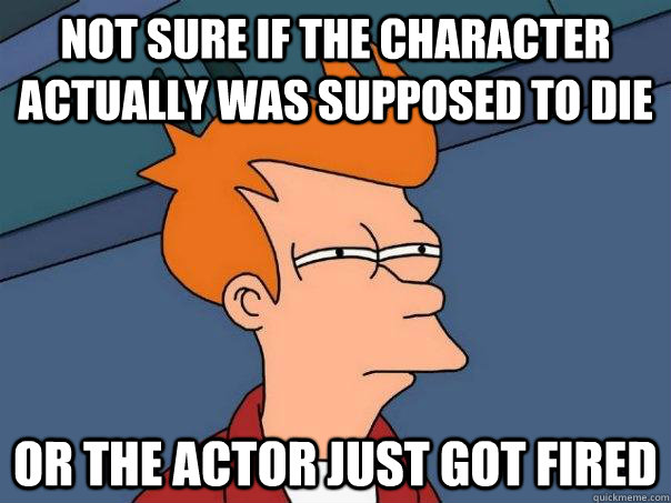 not sure if the character actually was supposed to die or th - Futurama Fry