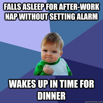 falls asleep for afterwork nap without setting alarm wakes - Success Kid
