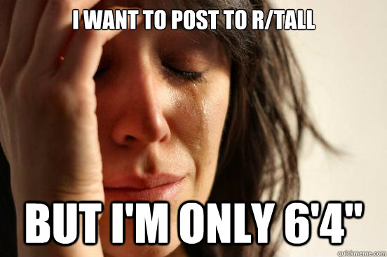 i want to post to rtall but im only 64 - First World Problems