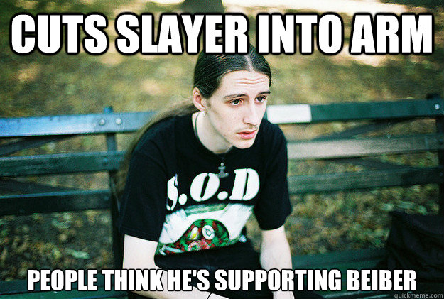 cuts slayer into arm people think hes supporting beiber - First World Metal Problems