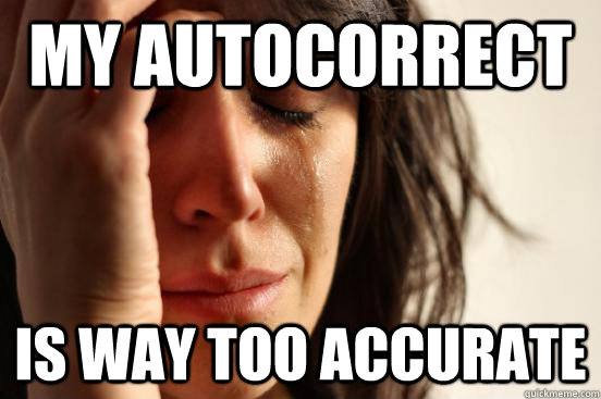 my autocorrect is way too accurate - First World Problems