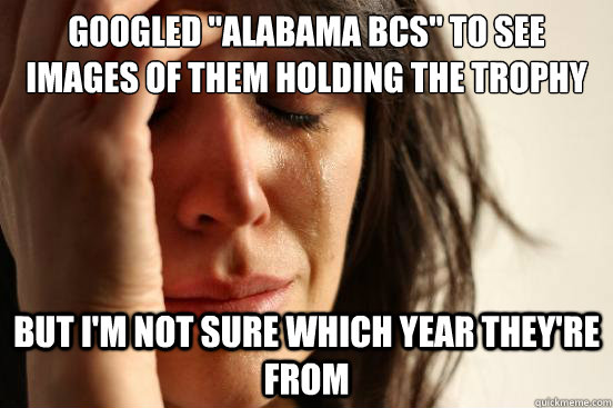 googled alabama bcs to see images of them holding the trop - First World Problems