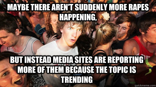 maybe there arent suddenly more rapes happening but instea - Sudden Clarity Clarence