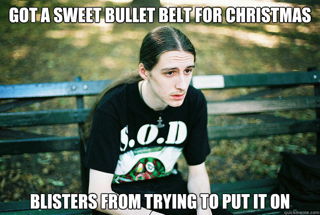 got a sweet bullet belt for christmas blisters from trying t - First World Metal Problems