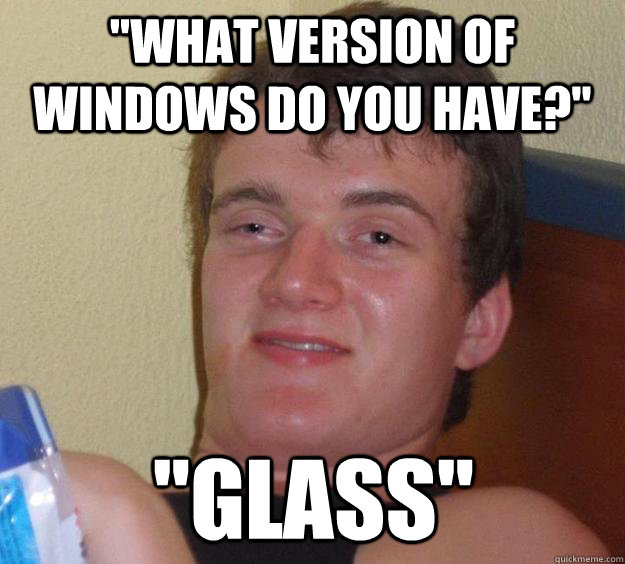 what version of windows do you have glass - 10 Guy