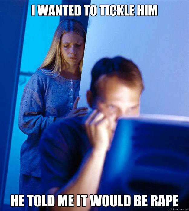 i wanted to tickle him he told me it would be rape - Redditors Wife
