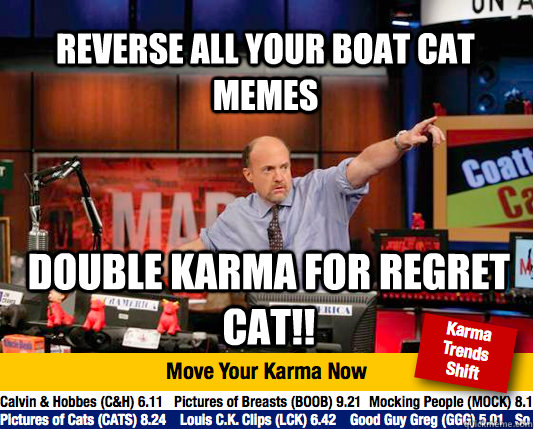 reverse all your boat cat memes double karma for regret cat - Mad Karma with Jim Cramer